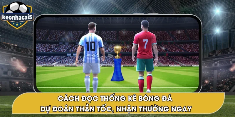 Cách Đọc Thống Kê Bóng Đá Để Dự Đoán Nhanh Gọn, Chuẩn