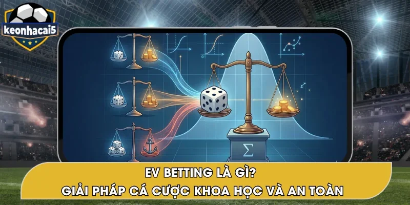 EV Betting Là Gì? Phương Pháp Tăng Hiệu Quả Bền Vững