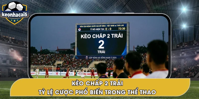 Kèo Chấp 2 Trái – Tỷ lệ Cược Bóng Đá Đáng Chọn 2026