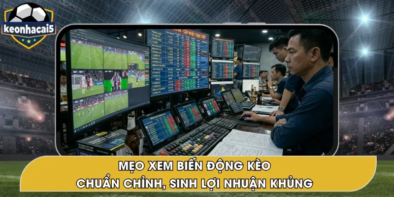Mẹo Xem Biến Động Kèo Dễ Dàng – Thắng Lớn Siêu Tốc